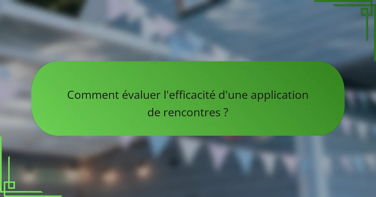Comment évaluer l'efficacité d'une application de rencontres ?