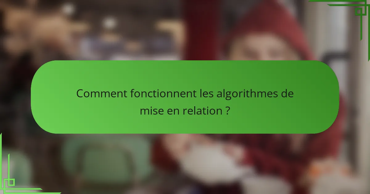 Comment fonctionnent les algorithmes de mise en relation ?