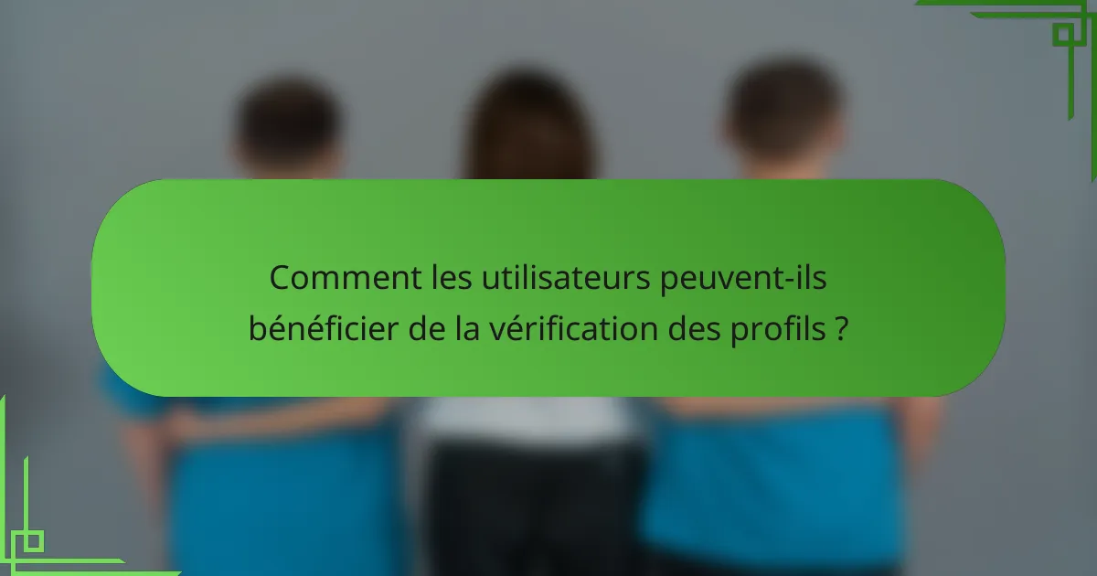 Comment les utilisateurs peuvent-ils bénéficier de la vérification des profils ?