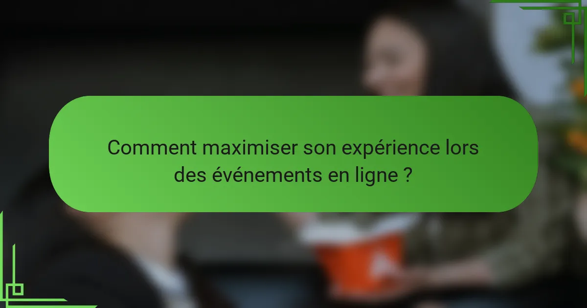 Comment maximiser son expérience lors des événements en ligne ?