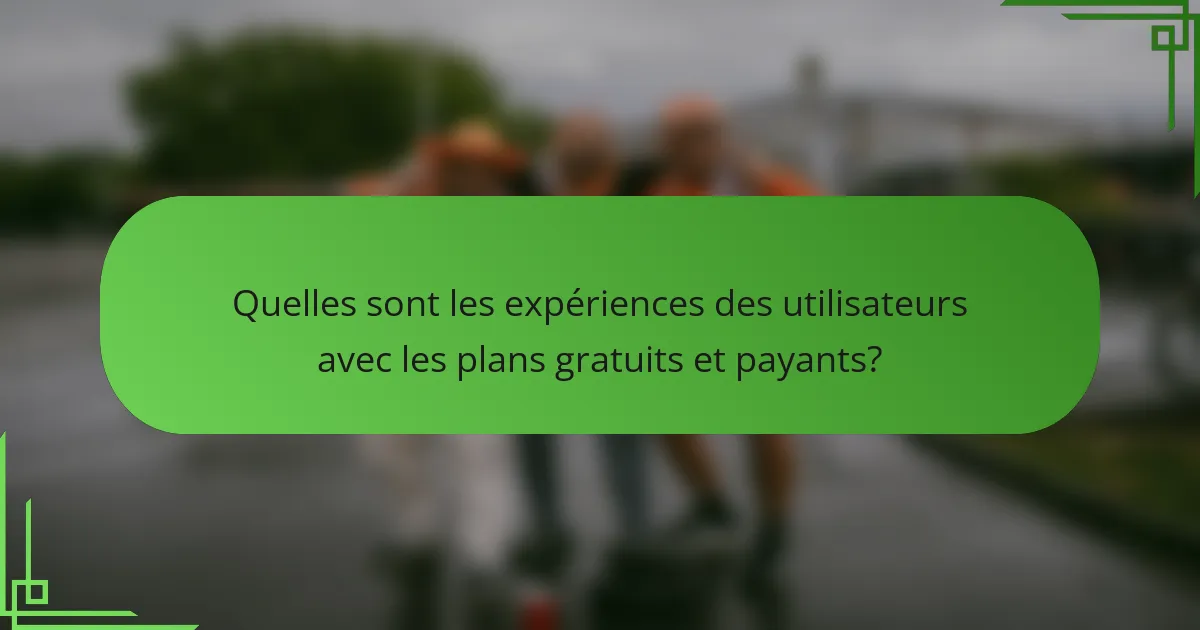 Quelles sont les expériences des utilisateurs avec les plans gratuits et payants?