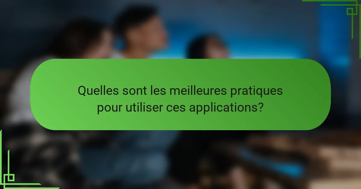 Quelles sont les meilleures pratiques pour utiliser ces applications?