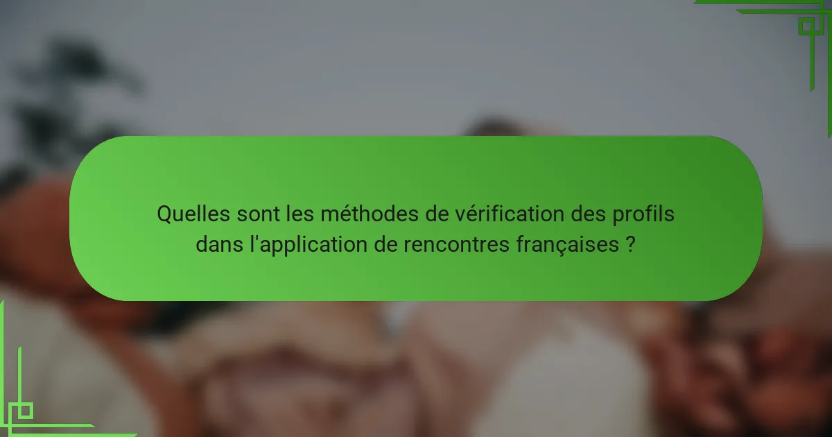Quelles sont les méthodes de vérification des profils dans l'application de rencontres françaises ?
