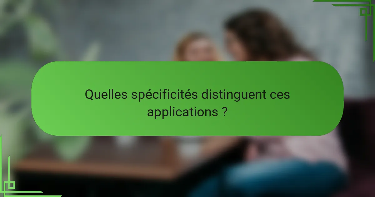 Quelles spécificités distinguent ces applications ?