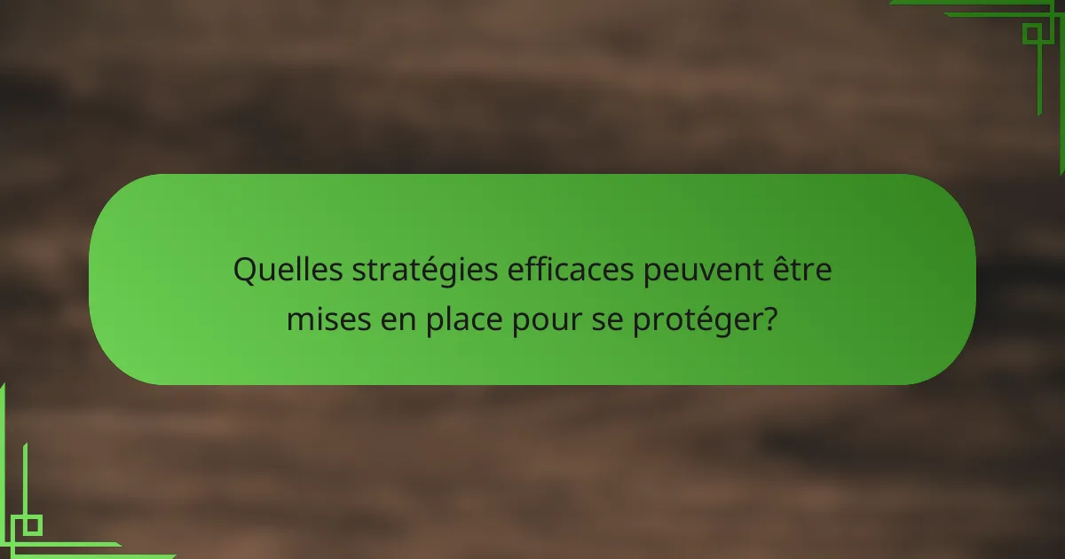 Quelles stratégies efficaces peuvent être mises en place pour se protéger?