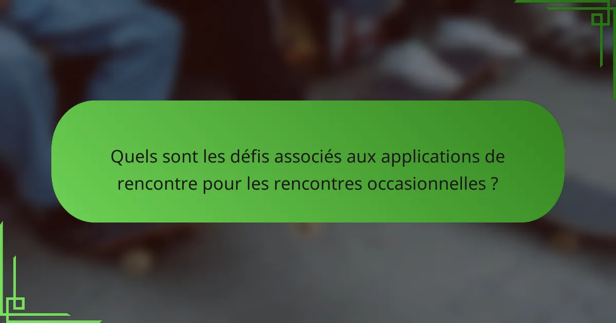 Quels sont les défis associés aux applications de rencontre pour les rencontres occasionnelles ?