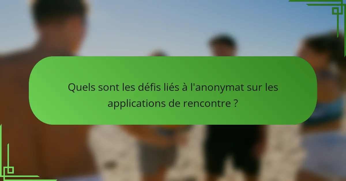 Quels sont les défis liés à l'anonymat sur les applications de rencontre ?