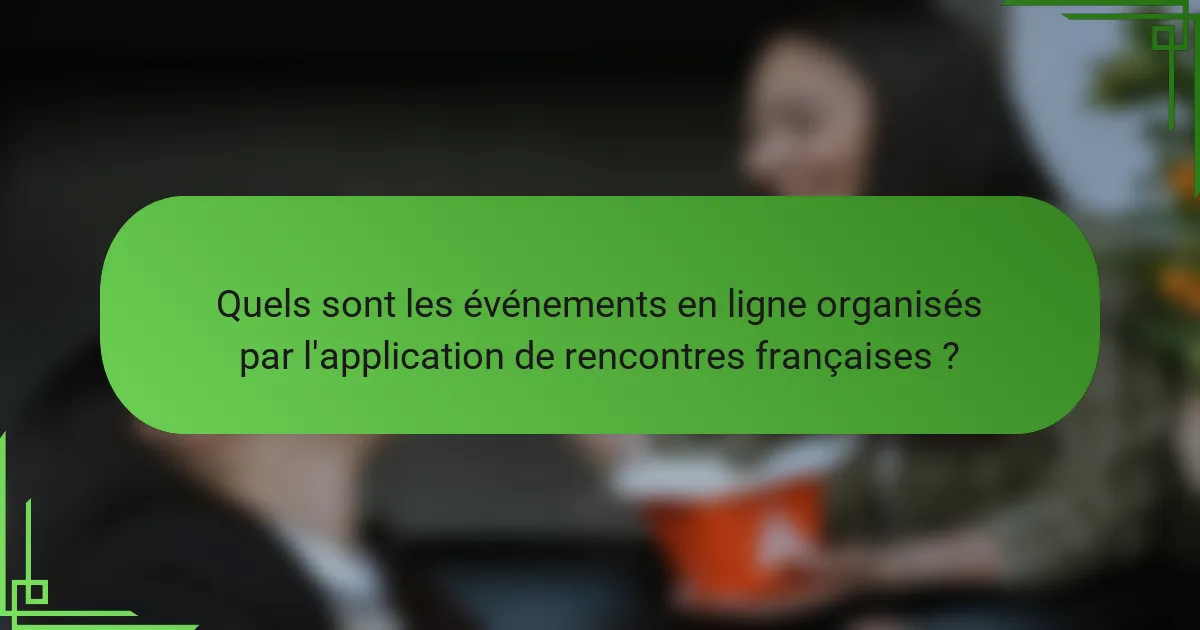 Quels sont les événements en ligne organisés par l'application de rencontres françaises ?