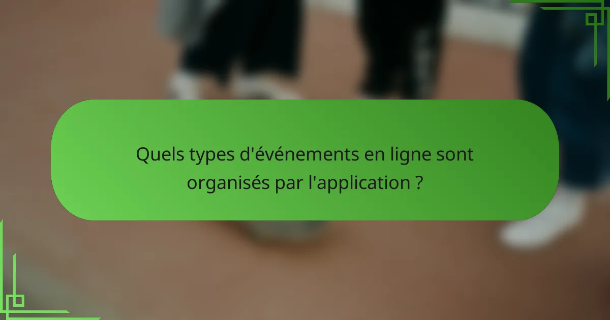 Quels types d'événements en ligne sont organisés par l'application ?