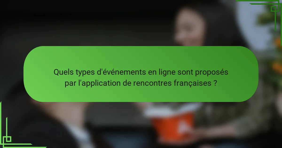 Quels types d'événements en ligne sont proposés par l'application de rencontres françaises ?