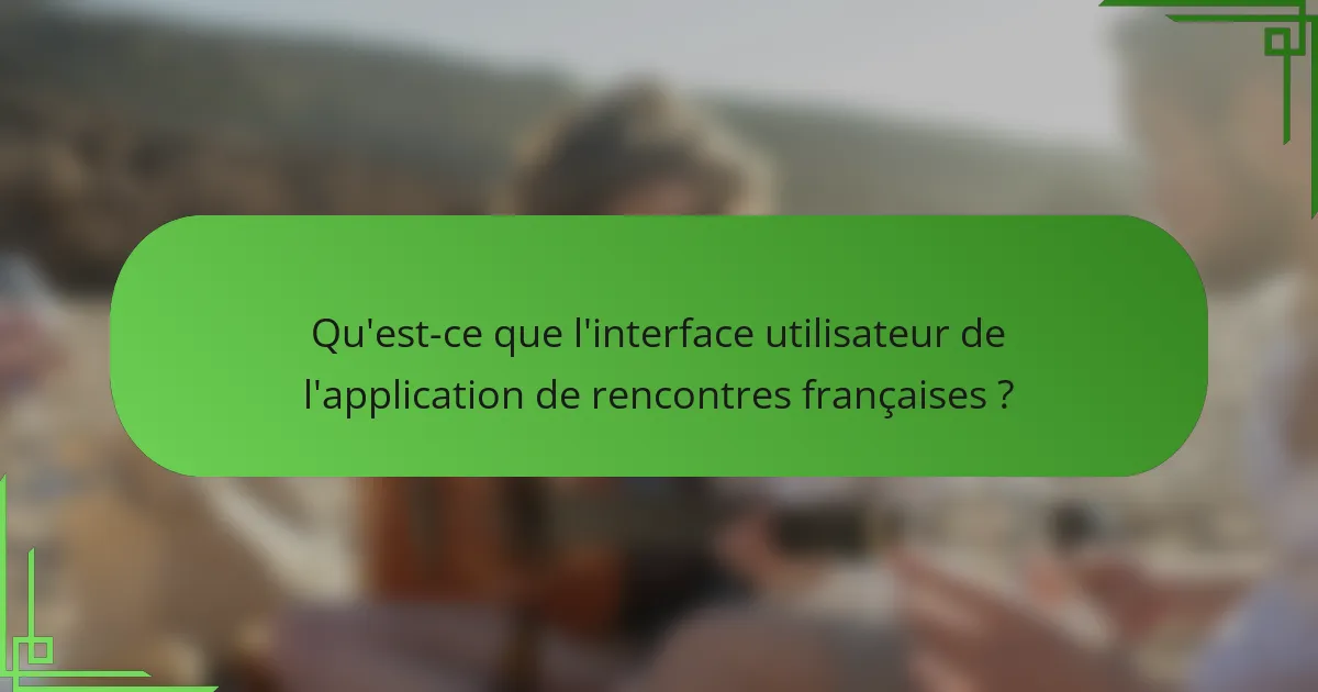 Qu'est-ce que l'interface utilisateur de l'application de rencontres françaises ?