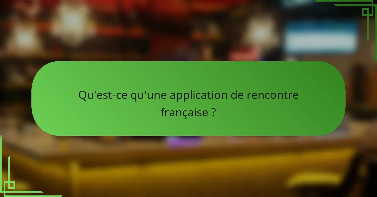 Qu'est-ce qu'une application de rencontre française ?