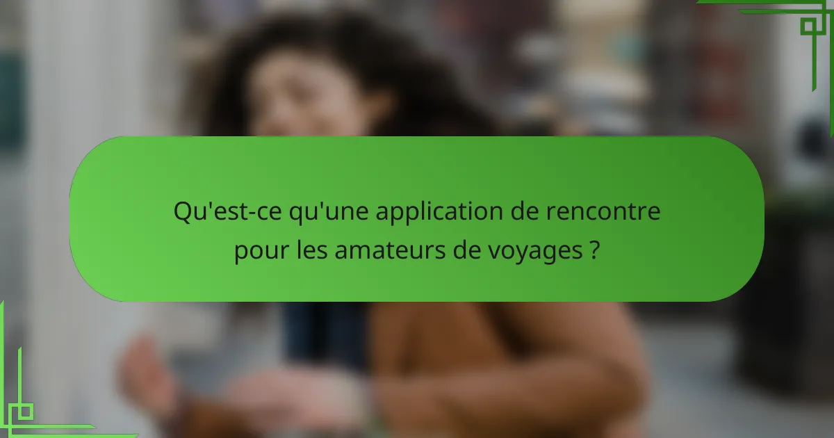 Qu'est-ce qu'une application de rencontre pour les amateurs de voyages ?