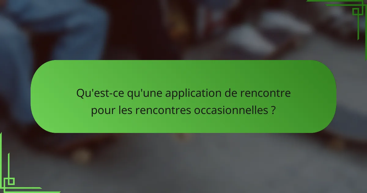 Qu'est-ce qu'une application de rencontre pour les rencontres occasionnelles ?